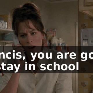 Francis, you are going to stay in school