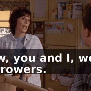Now, you and I, we're burrowers.