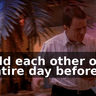 told each other our entire day before?