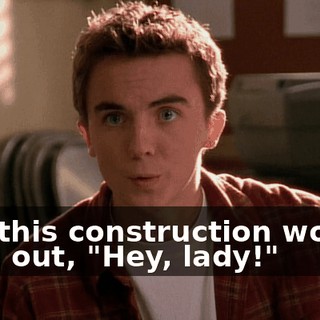 and this construction worker yells out, "Hey, lady!"