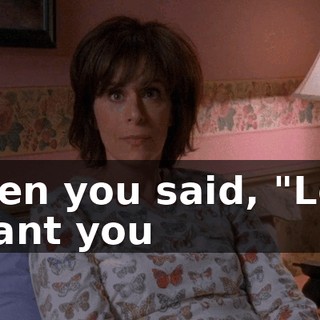When you said, "Lois, I want you