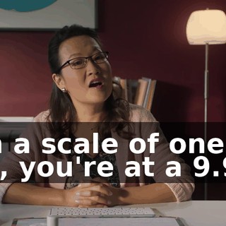On a scale of one to 10, you're at a 9.9.