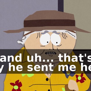 No and uh... that's why he sent me here.