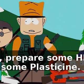 Ned, prepare some HK-12 and some Plasticine.
