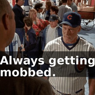 Always getting mobbed.