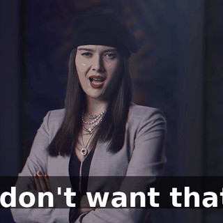 I don't want that!