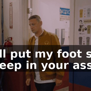 I'll put my foot so deep in your ass