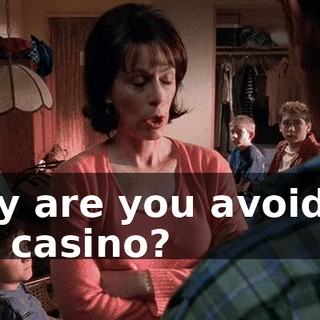 Why are you avoiding the casino?