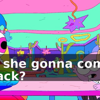 Is she gonna come back?