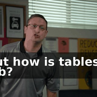 But how is tables a job?