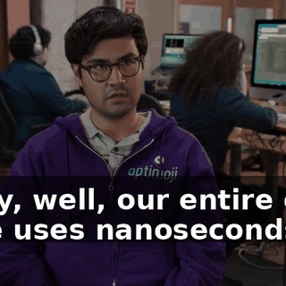 Sorry, well, our entire code base uses nanoseconds.