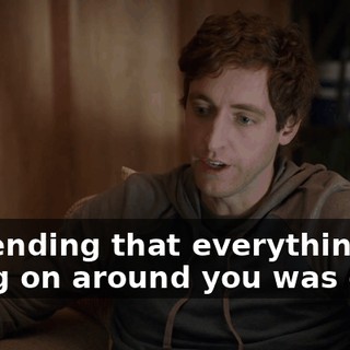 pretending that everything going on around you was okay.