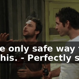 - The only safe way to do this. - Perfectly safe.