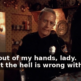 - It's out of my hands, lady. - What the hell is wrong with you?