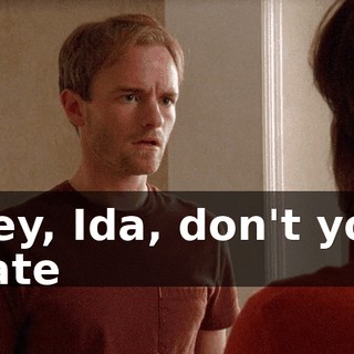 Hey, Ida, don't you hate