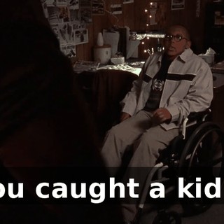 You caught a kid...