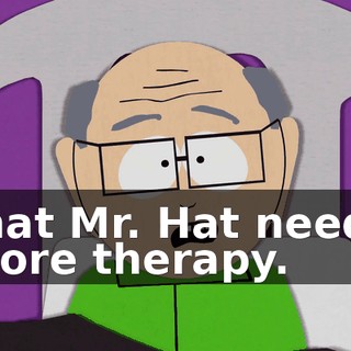 that Mr. Hat needs more therapy.
