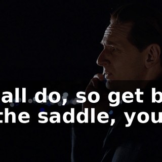 We all do, so get back on the saddle, you.