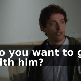 Do you want to go with him?