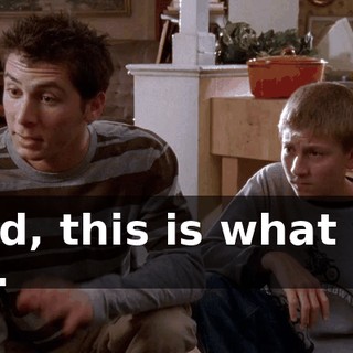 Dad, this is what we do.