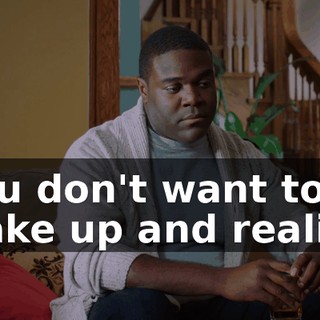 you don't want to wake up and realize
