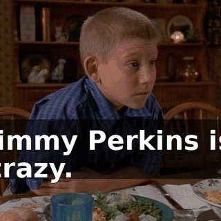 Jimmy Perkins is crazy.