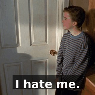I hate me.
