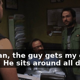 I mean, the guy gets my goat, man! He sits around all day.