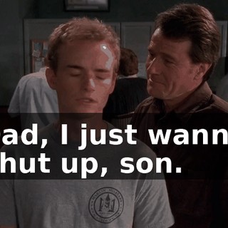 - Dad, I just wanna-- - Shut up, son.