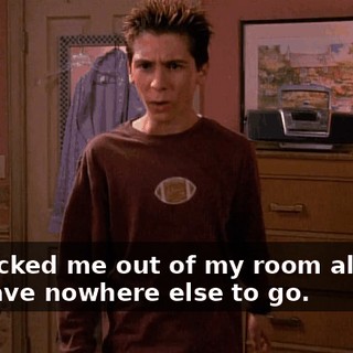 You kicked me out of my room already, so I have nowhere else to go.