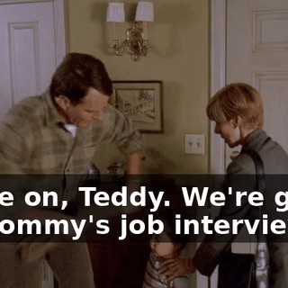 Come on, Teddy. We're going to Mommy's job interview.