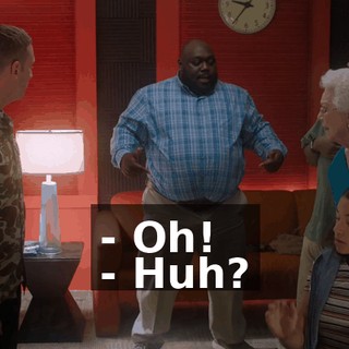 - Oh! - Huh?