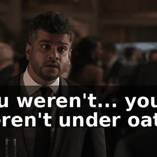 You weren't... you weren't under oath?