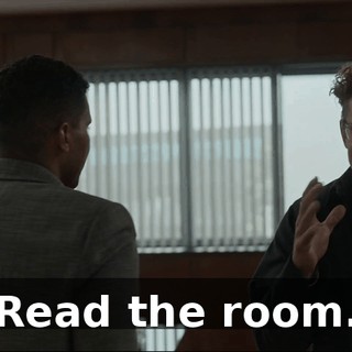 Read the room.