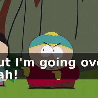 but I'm going over nah!