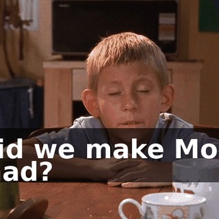 Did we make Mom mad?