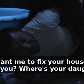 You want me to fix your house, don't you? Where's your daughter?