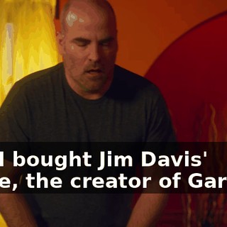 that I bought Jim Davis' house, the creator of Garfield.