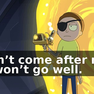 Don’t come after me. It won’t go well.