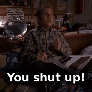You shut up!