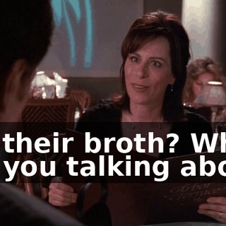 For their broth? What are you talking about?