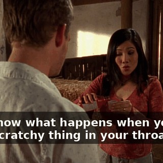You know what happens when you get that scratchy thing in your throat.