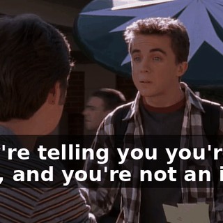 They're telling you you're an idiot, and you're not an idiot.