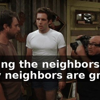 - Bring the neighbors in. - My neighbors are great.