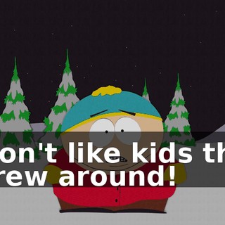 I don't like kids that screw around!