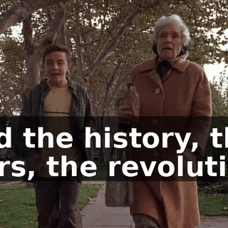 And the history, the wars, the revolution.