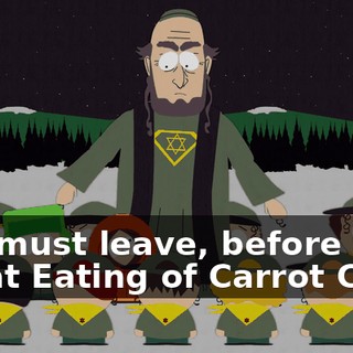 You must leave, before the Great Eating of Carrot Cake.