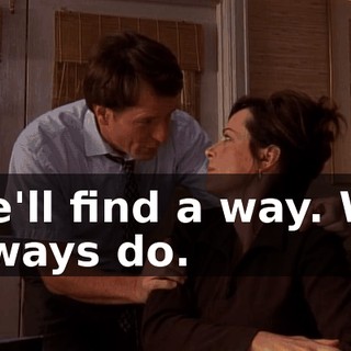 We'll find a way. We always do.