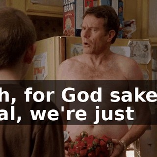 Oh, for God sakes, Hal, we're just