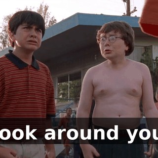 Look around you.